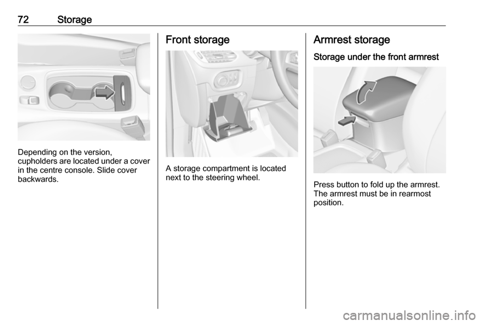 OPEL ASTRA K 2018.5 Manual PDF 72Storage
Depending on the version,
cupholders are located under a cover
in the centre console. Slide cover
backwards.
Front storage
A storage compartment is located
next to the steering wheel.
Armres OPEL ASTRA K 2018.5 Manual PDF 72Storage
Depending on the version,
cupholders are located under a cover
in the centre console. Slide cover
backwards.
Front storage
A storage compartment is located
next to the steering wheel.
Armres