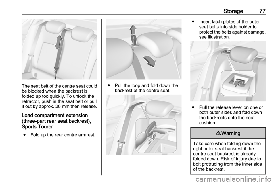 OPEL ASTRA K 2018.5 Manual PDF Storage77
The seat belt of the centre seat couldbe blocked when the backrest is
folded up too quickly. To unlock the
retractor, push in the seat belt or pull
it out by approx. 20 mm then release.
Loa OPEL ASTRA K 2018.5 Manual PDF Storage77
The seat belt of the centre seat couldbe blocked when the backrest is
folded up too quickly. To unlock the
retractor, push in the seat belt or pull
it out by approx. 20 mm then release.
Loa