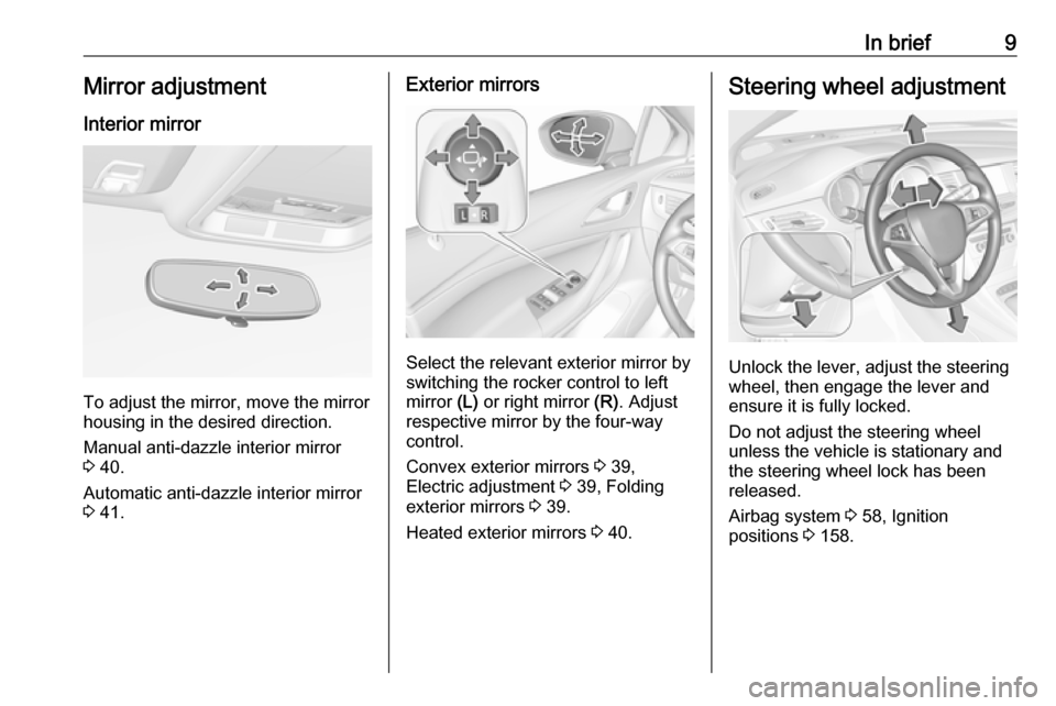 OPEL ASTRA K 2018.75 User Guide In brief9Mirror adjustment
Interior mirror
To adjust the mirror, move the mirror
housing in the desired direction.
Manual anti-dazzle interior mirror
3  40.
Automatic anti-dazzle interior mirror 3  41