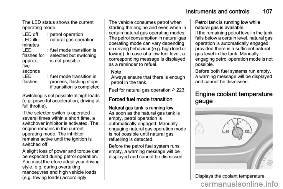 OPEL ASTRA K 2018.75  Owners Manual Instruments and controls107The LED status shows the current
operating mode.LED off:petrol operationLED illu‐
minates:natural gas operationLED
flashes for
approx.
five
seconds:fuel mode transition is