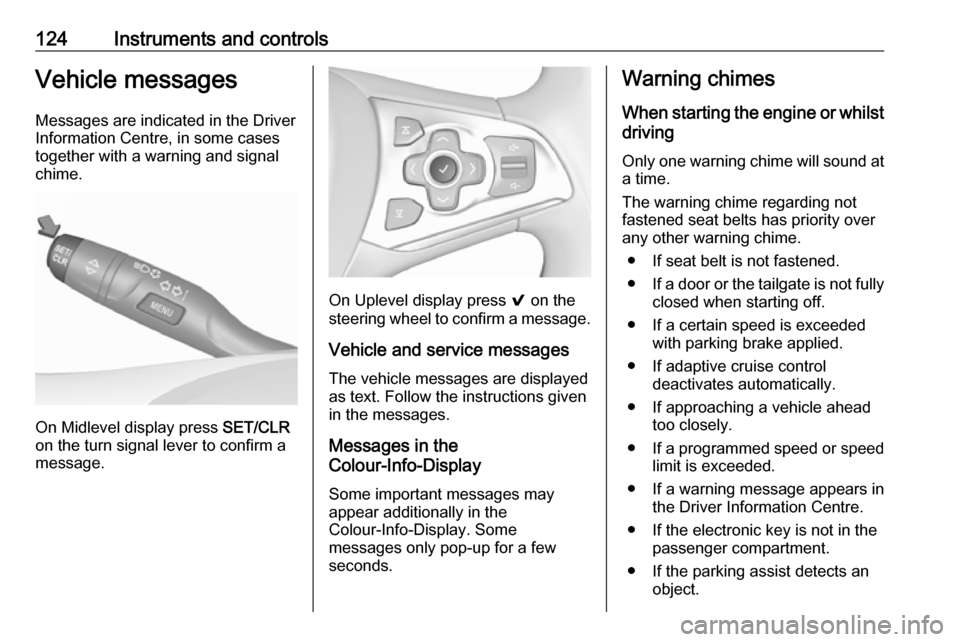 OPEL ASTRA K 2018.75 Owners Guide 124Instruments and controlsVehicle messagesMessages are indicated in the Driver
Information Centre, in some cases
together with a warning and signal
chime.
On Midlevel display press  SET/CLR
on the tu