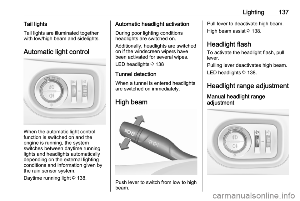 OPEL ASTRA K 2018.75 Manual user Lighting137Tail lightsTail lights are illuminated together
with low/high beam and sidelights.
Automatic light control
When the automatic light control
function is switched on and the
engine is running OPEL ASTRA K 2018.75 Manual user Lighting137Tail lightsTail lights are illuminated together
with low/high beam and sidelights.
Automatic light control
When the automatic light control
function is switched on and the
engine is running