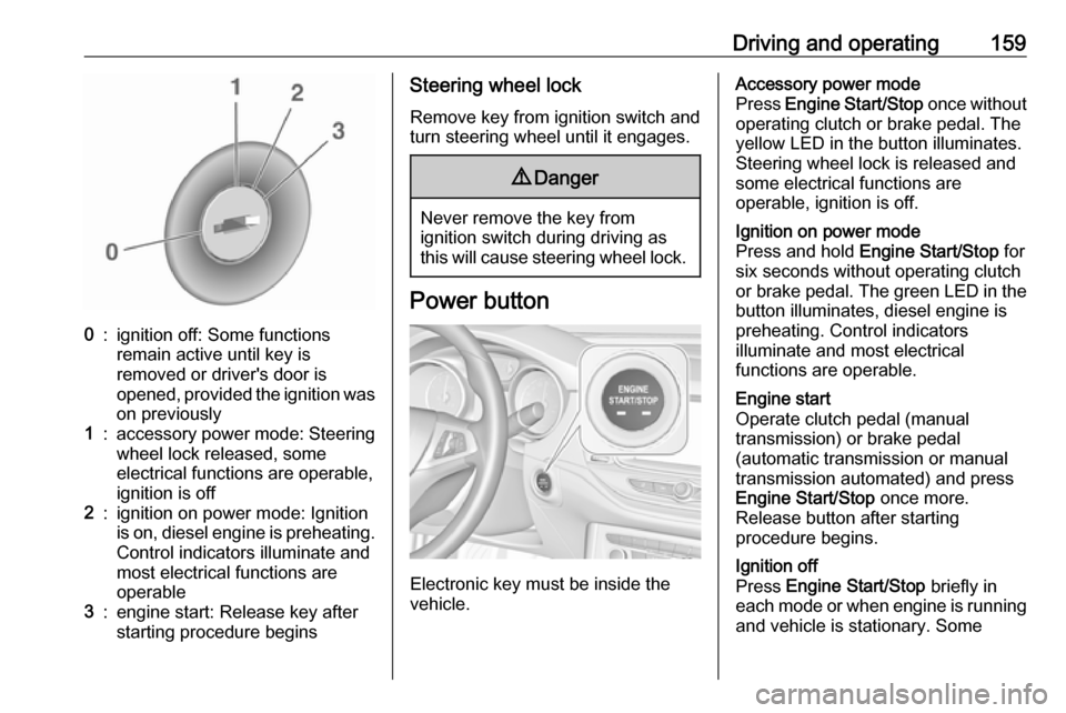 OPEL ASTRA K 2018.75  Manual user Driving and operating1590:ignition off: Some functions
remain active until key is
removed or drivers door is
opened, provided the ignition was
on previously1:accessory power mode: Steering wheel lock