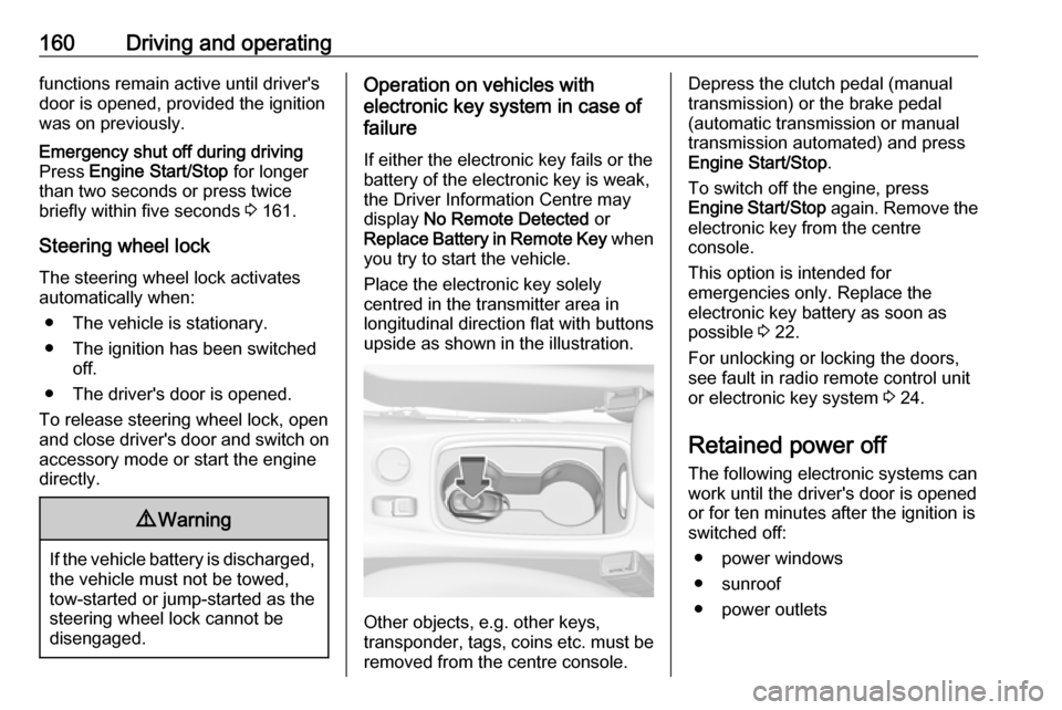OPEL ASTRA K 2018.75 Owners Manual 160Driving and operatingfunctions remain active until drivers
door is opened, provided the ignition
was on previously.Emergency shut off during driving
Press Engine Start/Stop for longer
than two s OPEL ASTRA K 2018.75 Owners Manual 160Driving and operatingfunctions remain active until drivers
door is opened, provided the ignition
was on previously.Emergency shut off during driving
Press Engine Start/Stop for longer
than two s