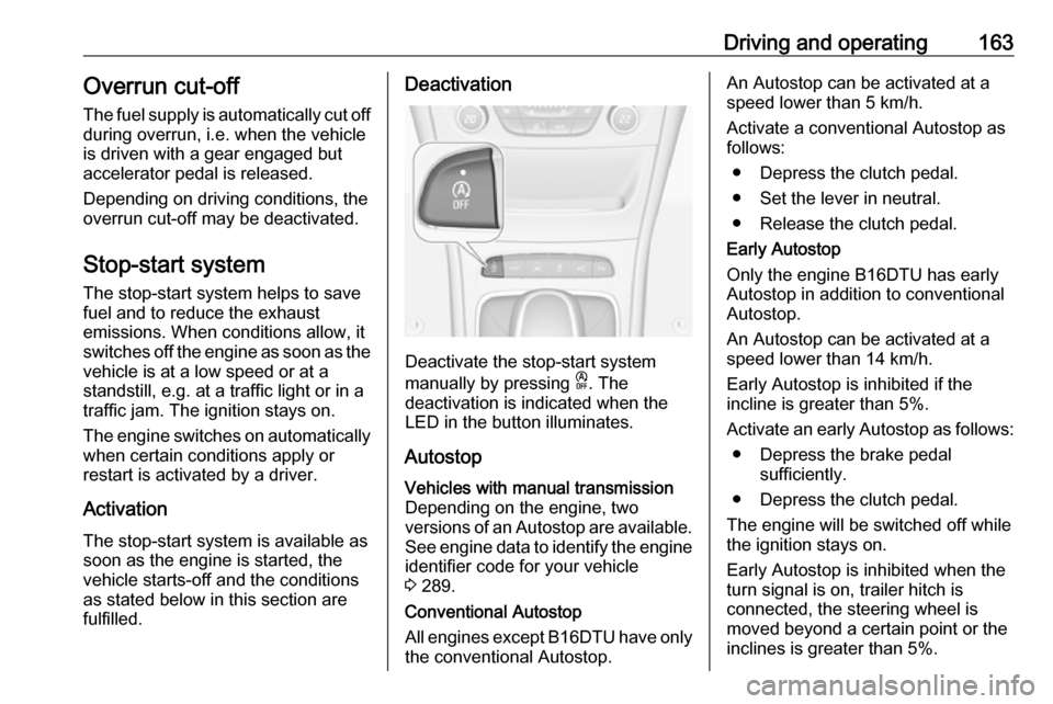 OPEL ASTRA K 2018.75 Owners Manual Driving and operating163Overrun cut-off
The fuel supply is automatically cut off
during overrun, i.e. when the vehicle
is driven with a gear engaged but accelerator pedal is released.
Depending on dri OPEL ASTRA K 2018.75 Owners Manual Driving and operating163Overrun cut-off
The fuel supply is automatically cut off
during overrun, i.e. when the vehicle
is driven with a gear engaged but accelerator pedal is released.
Depending on dri
