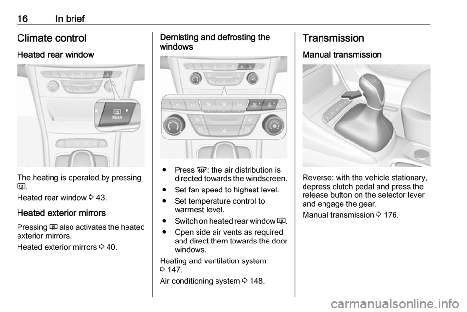 OPEL ASTRA K 2018.75 User Guide 16In briefClimate control
Heated rear window
The heating is operated by pressing
Ü .
Heated rear window 3 43.
Heated exterior mirrors
Pressing Ü also activates the heated
exterior mirrors.
Heated OPEL ASTRA K 2018.75 User Guide 16In briefClimate control
Heated rear window
The heating is operated by pressing
Ü .
Heated rear window 3 43.
Heated exterior mirrors
Pressing Ü also activates the heated
exterior mirrors.
Heated