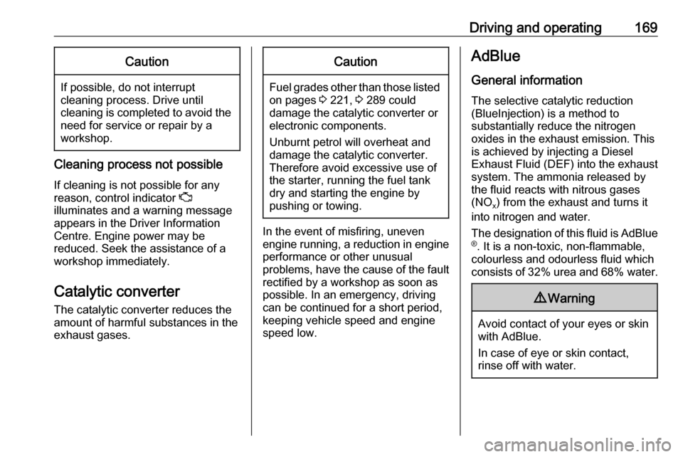 OPEL ASTRA K 2018.75  Owners Manual Driving and operating169Caution
If possible, do not interrupt
cleaning process. Drive until
cleaning is completed to avoid the need for service or repair by a
workshop.
Cleaning process not possible
I