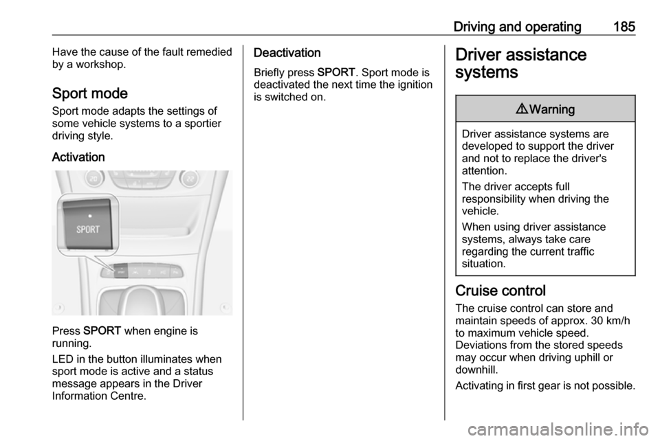 OPEL ASTRA K 2018.75 Owners Manual Driving and operating185Have the cause of the fault remedied
by a workshop.
Sport mode
Sport mode adapts the settings of
some vehicle systems to a sportier
driving style.
Activation
Press SPORT when OPEL ASTRA K 2018.75 Owners Manual Driving and operating185Have the cause of the fault remedied
by a workshop.
Sport mode
Sport mode adapts the settings of
some vehicle systems to a sportier
driving style.
Activation
Press SPORT when