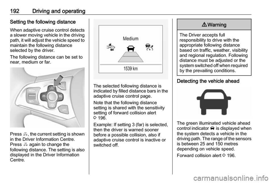 OPEL ASTRA K 2018.75 Manual user 192Driving and operatingSetting the following distance
When adaptive cruise control detects
a slower moving vehicle in the driving path, it will adjust the vehicle speed to
maintain the following dist OPEL ASTRA K 2018.75 Manual user 192Driving and operatingSetting the following distance
When adaptive cruise control detects
a slower moving vehicle in the driving path, it will adjust the vehicle speed to
maintain the following dist