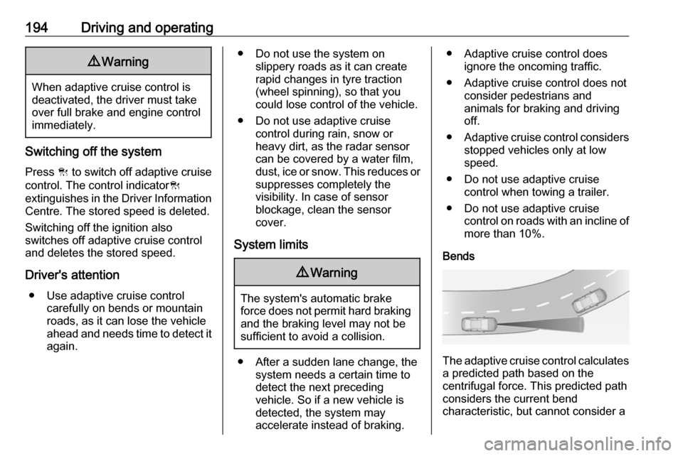 OPEL ASTRA K 2018.75 Manual user 194Driving and operating9Warning
When adaptive cruise control is
deactivated, the driver must take
over full brake and engine control
immediately.
Switching off the system
Press C to switch off adapt OPEL ASTRA K 2018.75 Manual user 194Driving and operating9Warning
When adaptive cruise control is
deactivated, the driver must take
over full brake and engine control
immediately.
Switching off the system
Press C to switch off adapt