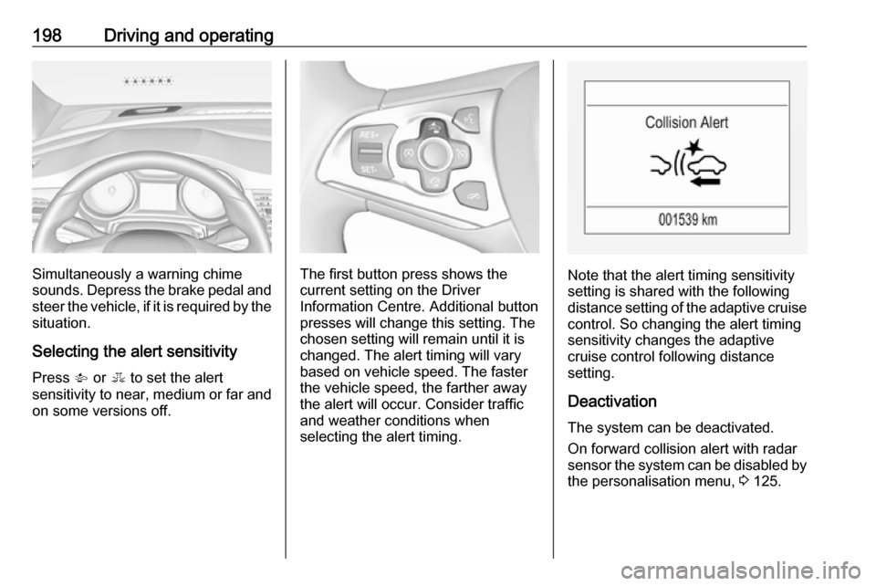 OPEL ASTRA K 2018.75 Manual user 198Driving and operating
Simultaneously a warning chime
sounds. Depress the brake pedal and
steer the vehicle, if it is required by the
situation.
Selecting the alert sensitivity Press V or E to set OPEL ASTRA K 2018.75 Manual user 198Driving and operating
Simultaneously a warning chime
sounds. Depress the brake pedal and
steer the vehicle, if it is required by the
situation.
Selecting the alert sensitivity Press V or E to set