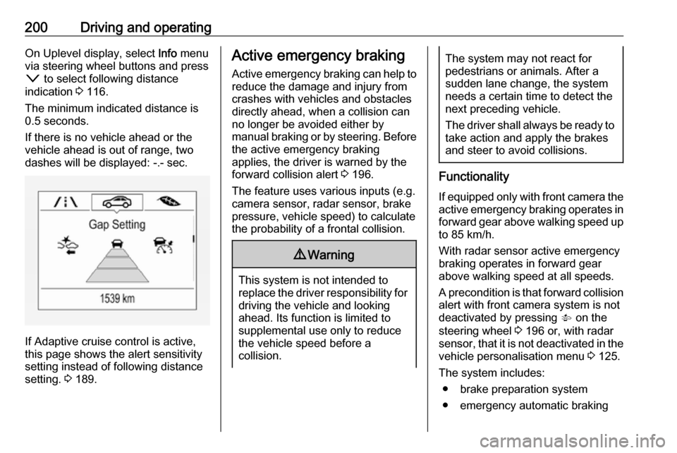 OPEL ASTRA K 2018.75 Owners Guide 200Driving and operatingOn Uplevel display, select Info menu
via steering wheel buttons and press o  to select following distance
indication  3 116.
The minimum indicated distance is 0.5 seconds.
If t