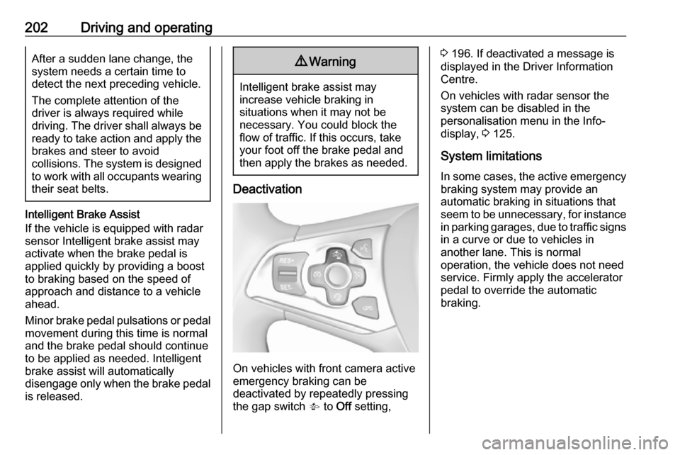 OPEL ASTRA K 2018.75 Manual user 202Driving and operatingAfter a sudden lane change, the
system needs a certain time to
detect the next preceding vehicle.
The complete attention of the
driver is always required while
driving. The dri OPEL ASTRA K 2018.75 Manual user 202Driving and operatingAfter a sudden lane change, the
system needs a certain time to
detect the next preceding vehicle.
The complete attention of the
driver is always required while
driving. The dri