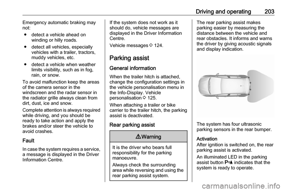 OPEL ASTRA K 2018.75  Owners Manual Driving and operating203Emergency automatic braking may
not:
● detect a vehicle ahead on winding or hilly roads.
● detect all vehicles, especially vehicles with a trailer, tractors,
muddy vehicles