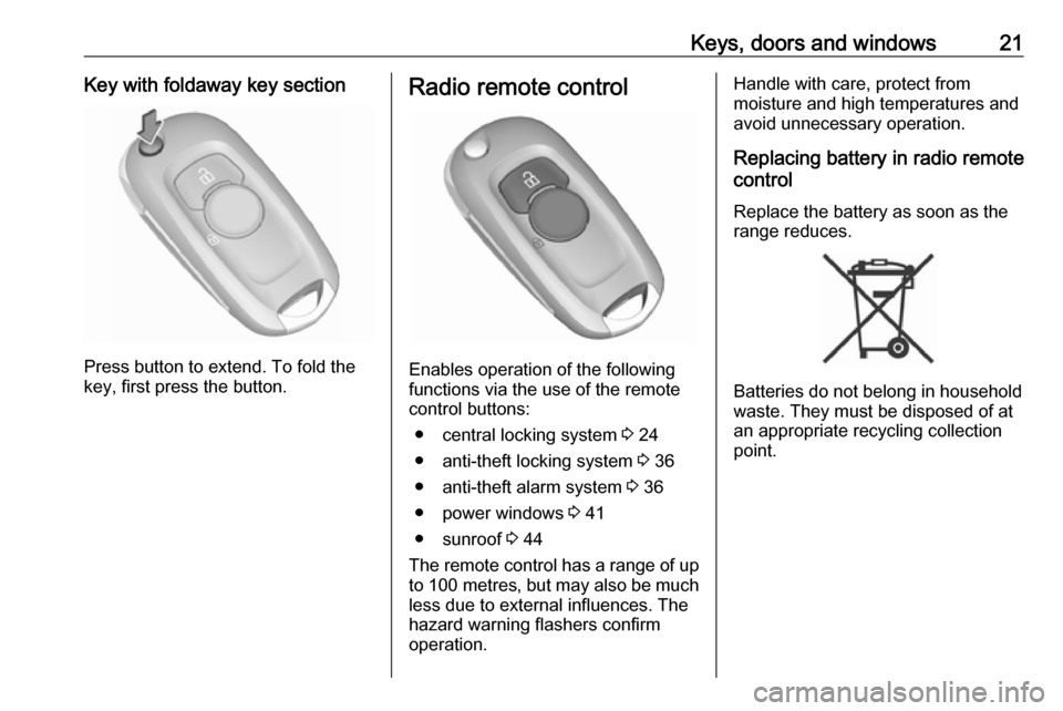 OPEL ASTRA K 2018.75 Owners Guide Keys, doors and windows21Key with foldaway key section
Press button to extend. To fold the
key, first press the button.
Radio remote control
Enables operation of the following
functions via the use of