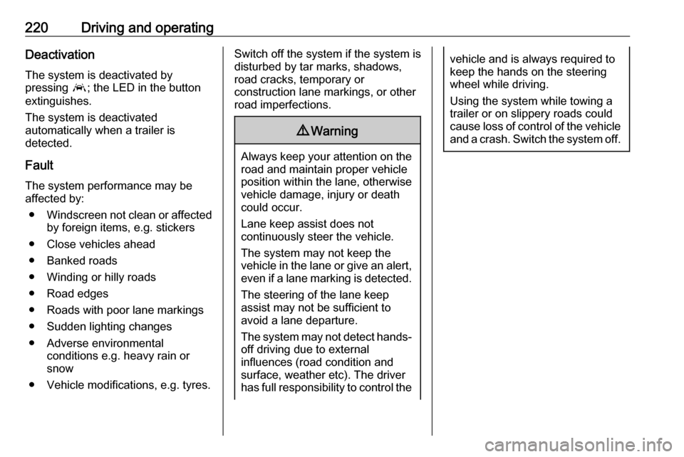 OPEL ASTRA K 2018.75 Owners Guide 220Driving and operatingDeactivation
The system is deactivated by
pressing  a; the LED in the button
extinguishes.
The system is deactivated
automatically when a trailer is
detected.
Fault
The system 