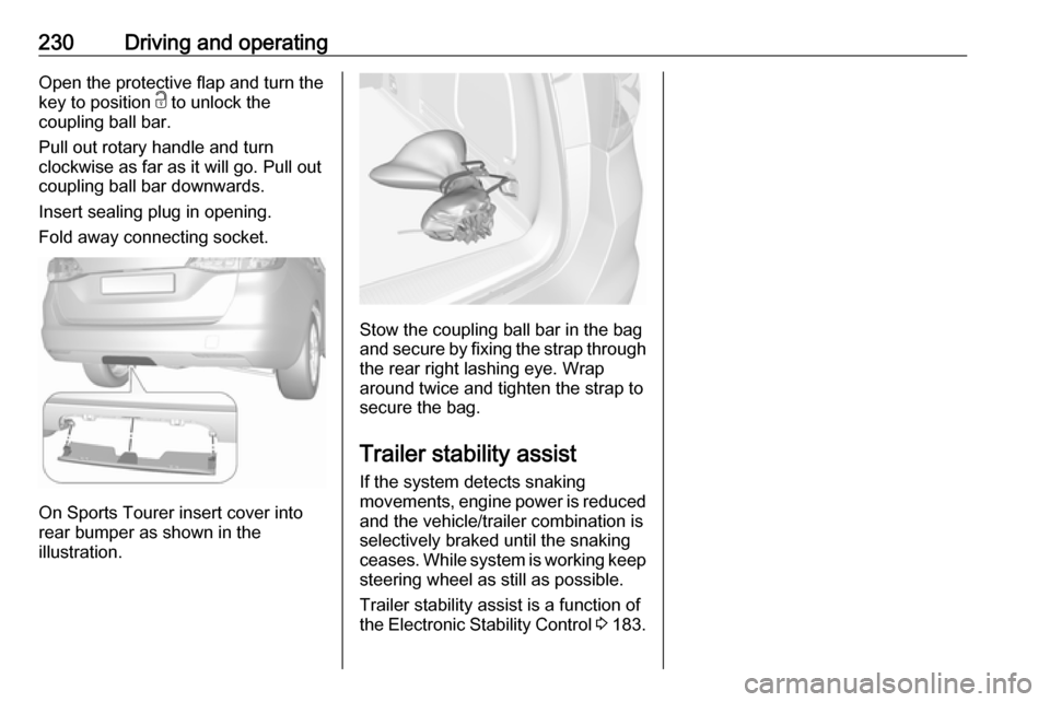 OPEL ASTRA K 2018.75  Owners Manual 230Driving and operatingOpen the protective flap and turn the
key to position  c to unlock the
coupling ball bar.
Pull out rotary handle and turn
clockwise as far as it will go. Pull out coupling ball