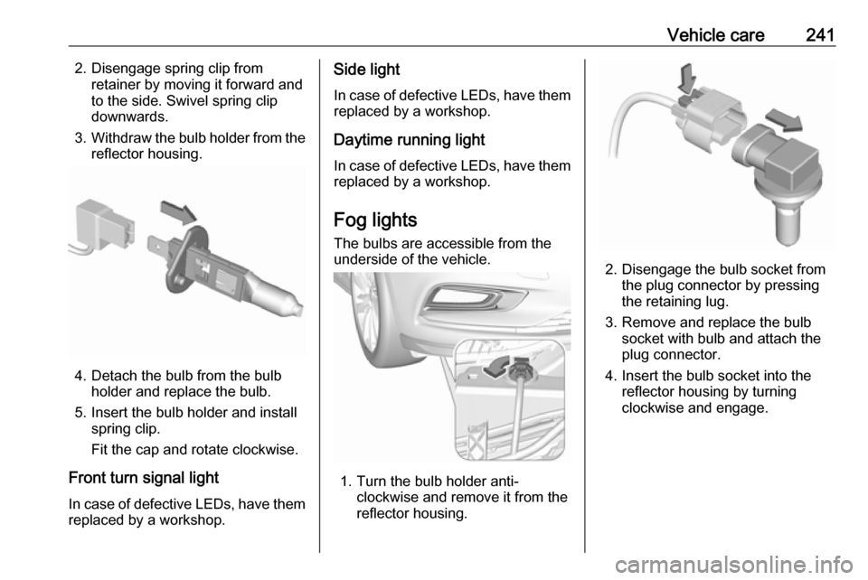 OPEL ASTRA K 2018.75  Manual user Vehicle care2412. Disengage spring clip fromretainer by moving it forward and
to the side. Swivel spring clip
downwards.
3. Withdraw the bulb holder from the
reflector housing.
4. Detach the bulb from