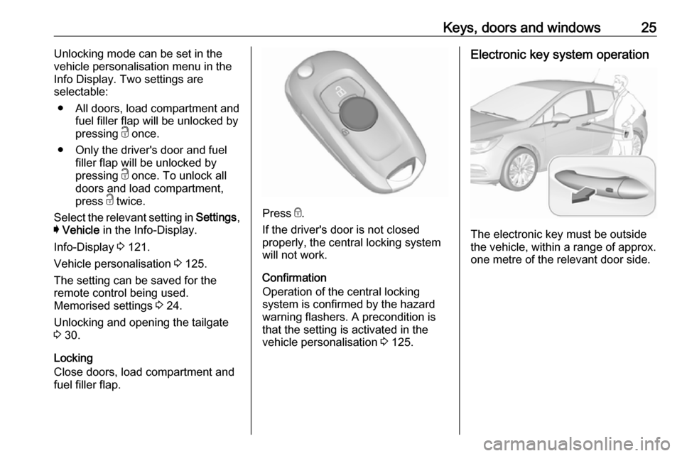 OPEL ASTRA K 2018.75 Manual user Keys, doors and windows25Unlocking mode can be set in the
vehicle personalisation menu in the
Info Display. Two settings are
selectable:
● All doors, load compartment and fuel filler flap will be un OPEL ASTRA K 2018.75 Manual user Keys, doors and windows25Unlocking mode can be set in the
vehicle personalisation menu in the
Info Display. Two settings are
selectable:
● All doors, load compartment and fuel filler flap will be un