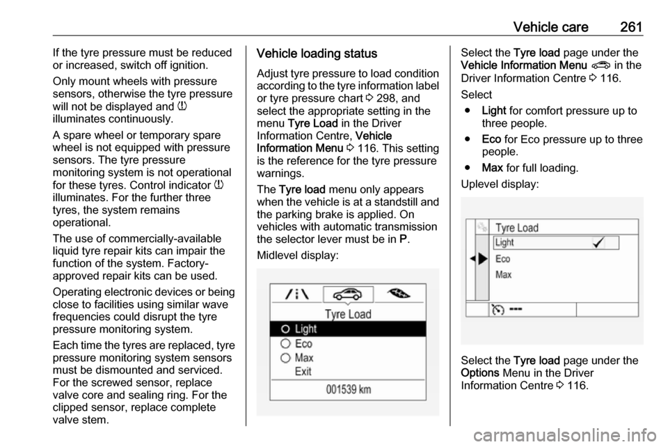 OPEL ASTRA K 2018.75  Owners Manual Vehicle care261If the tyre pressure must be reduced
or increased, switch off ignition.
Only mount wheels with pressure
sensors, otherwise the tyre pressure
will not be displayed and  w
illuminates con