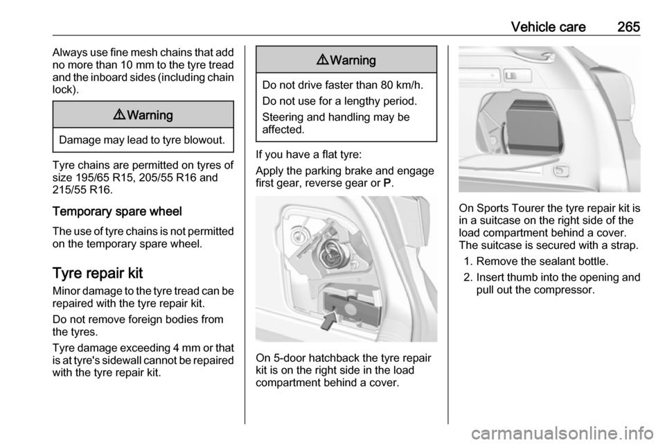 OPEL ASTRA K 2018.75 Service Manual Vehicle care265Always use fine mesh chains that add
no more than  10 mm to the tyre tread
and the inboard sides (including chain
lock).9 Warning
Damage may lead to tyre blowout.
Tyre chains are permit