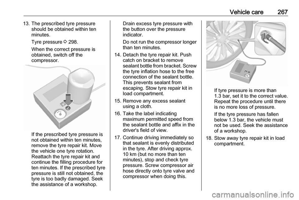 OPEL ASTRA K 2018.75  Manual user Vehicle care26713. The prescribed tyre pressureshould be obtained within ten
minutes.
Tyre pressure  3 298.
When the correct pressure is
obtained, switch off the
compressor.
If the prescribed tyre pre