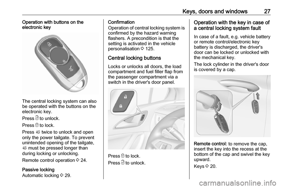 OPEL ASTRA K 2018.75 Owners Guide Keys, doors and windows27Operation with buttons on the
electronic key
The central locking system can also
be operated with the buttons on the
electronic key.
Press  c to unlock.
Press  e to lock.
Pres