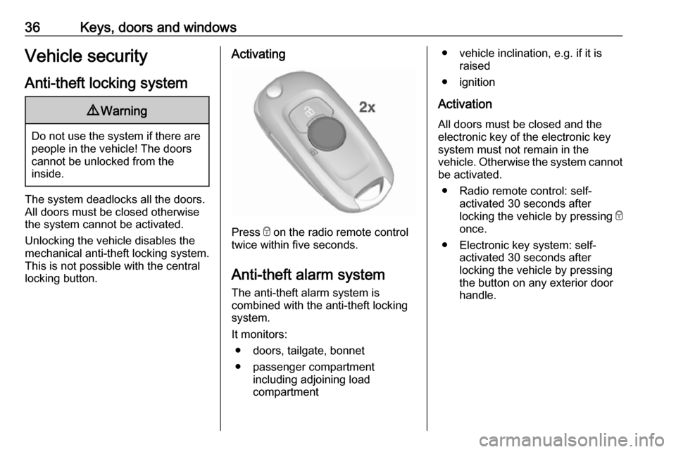 OPEL ASTRA K 2018.75 Owners Guide 36Keys, doors and windowsVehicle security
Anti-theft locking system9 Warning
Do not use the system if there are
people in the vehicle! The doorscannot be unlocked from the
inside.
The system deadlocks OPEL ASTRA K 2018.75 Owners Guide 36Keys, doors and windowsVehicle security
Anti-theft locking system9 Warning
Do not use the system if there are
people in the vehicle! The doorscannot be unlocked from the
inside.
The system deadlocks