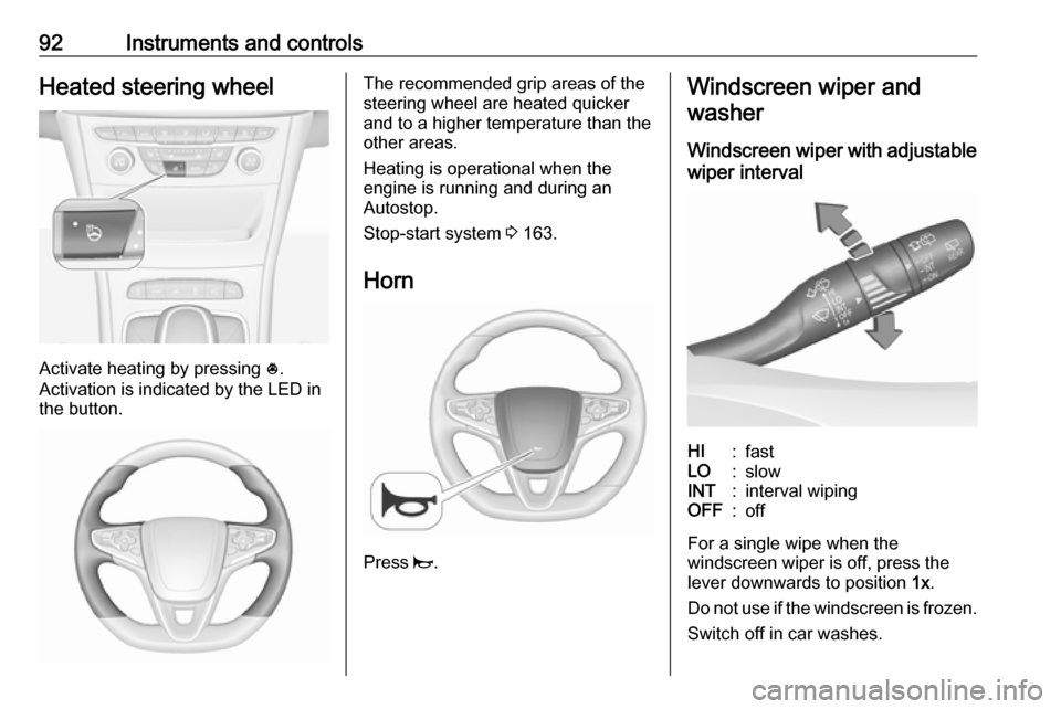 OPEL ASTRA K 2018.75 User Guide 92Instruments and controlsHeated steering wheel
Activate heating by pressing *.
Activation is indicated by the LED in
the button.
The recommended grip areas of the
steering wheel are heated quicker
an