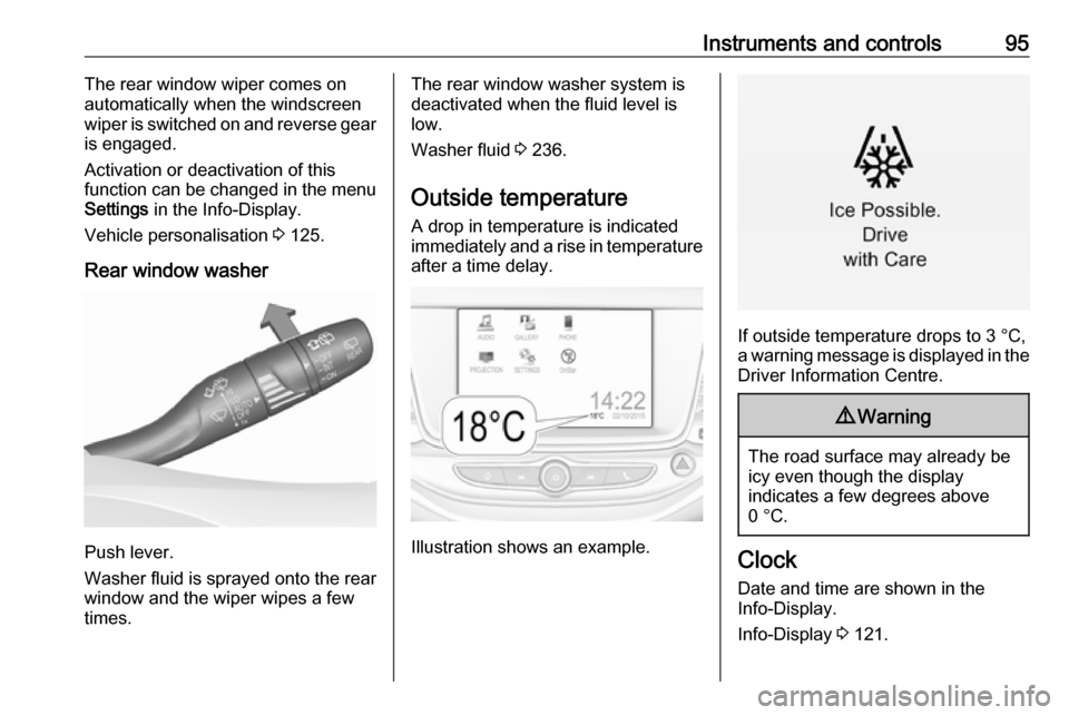 OPEL ASTRA K 2018.75  Manual user Instruments and controls95The rear window wiper comes on
automatically when the windscreen
wiper is switched on and reverse gear
is engaged.
Activation or deactivation of this
function can be changed 