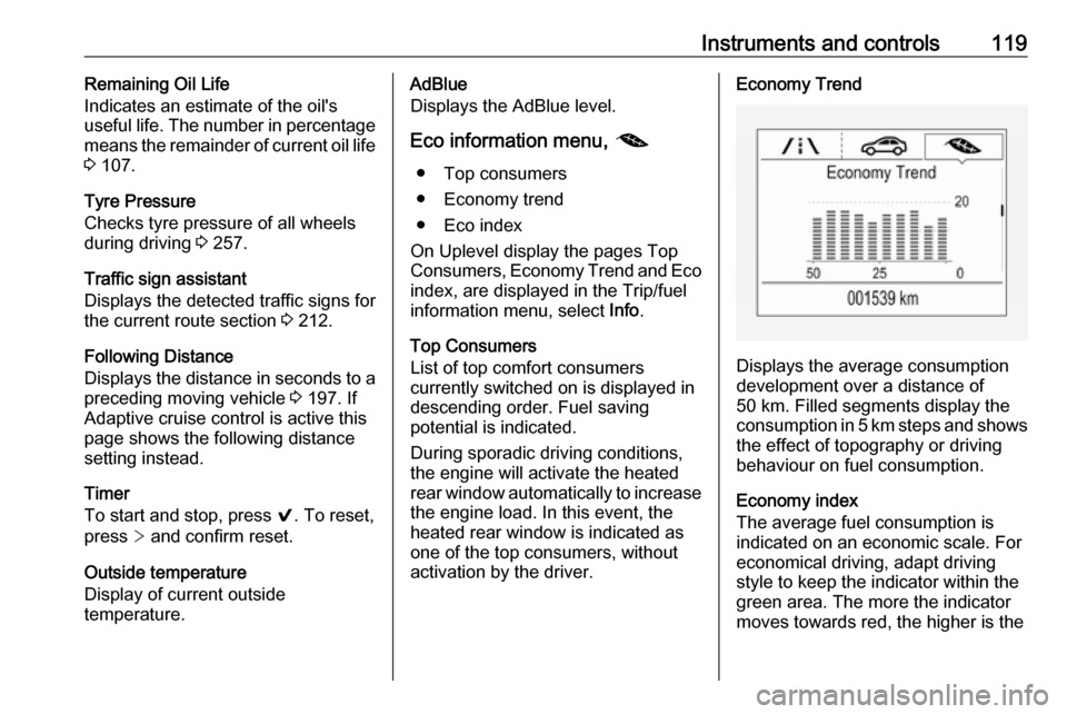 OPEL ASTRA K 2019  Manual user Instruments and controls119Remaining Oil Life
Indicates an estimate of the oils
useful life. The number in percentage
means the remainder of current oil life 3  107.
Tyre Pressure
Checks tyre pressur