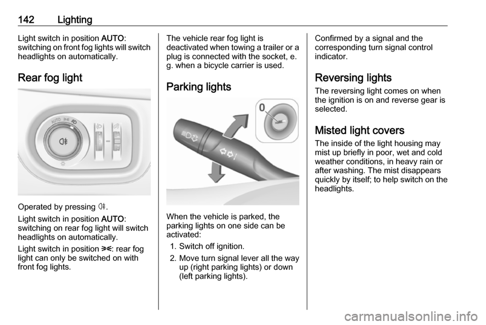 OPEL ASTRA K 2019 Owners Manual 142LightingLight switch in position AUTO:
switching on front fog lights will switch headlights on automatically.
Rear fog light
Operated by pressing ø
.
Light switch in position AUTO:
switching on OPEL ASTRA K 2019 Owners Manual 142LightingLight switch in position AUTO:
switching on front fog lights will switch headlights on automatically.
Rear fog light
Operated by pressing ø
.
Light switch in position AUTO:
switching on