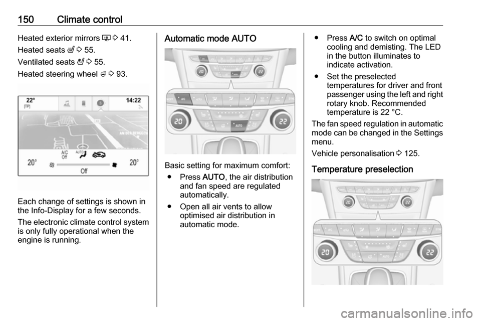 OPEL ASTRA K 2019  Owners Manual 150Climate controlHeated exterior mirrors Ü 3  41.
Heated seats  ß 3  55.
Ventilated seats  A 3  55.
Heated steering wheel  A 3  93.
Each change of settings is shown in
the Info-Display for a few se