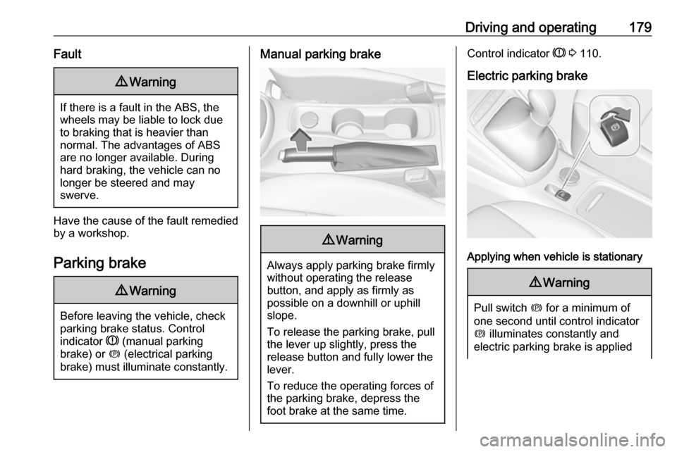 OPEL ASTRA K 2019 Owners Manual Driving and operating179Fault9Warning
If there is a fault in the ABS, the
wheels may be liable to lock due
to braking that is heavier than
normal. The advantages of ABS are no longer available. During OPEL ASTRA K 2019 Owners Manual Driving and operating179Fault9Warning
If there is a fault in the ABS, the
wheels may be liable to lock due
to braking that is heavier than
normal. The advantages of ABS are no longer available. During