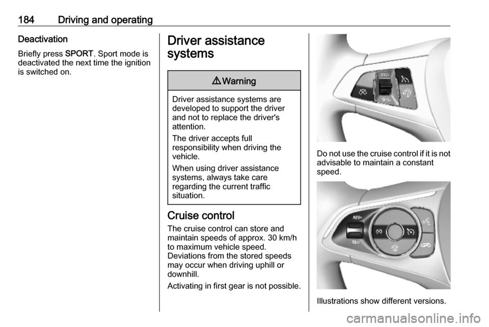 OPEL ASTRA K 2019 Owners Manual 184Driving and operatingDeactivation
Briefly press SPORT. Sport mode is
deactivated the next time the ignition
is switched on.Driver assistance
systems9 Warning
Driver assistance systems are
develope OPEL ASTRA K 2019 Owners Manual 184Driving and operatingDeactivation
Briefly press SPORT. Sport mode is
deactivated the next time the ignition
is switched on.Driver assistance
systems9 Warning
Driver assistance systems are
develope