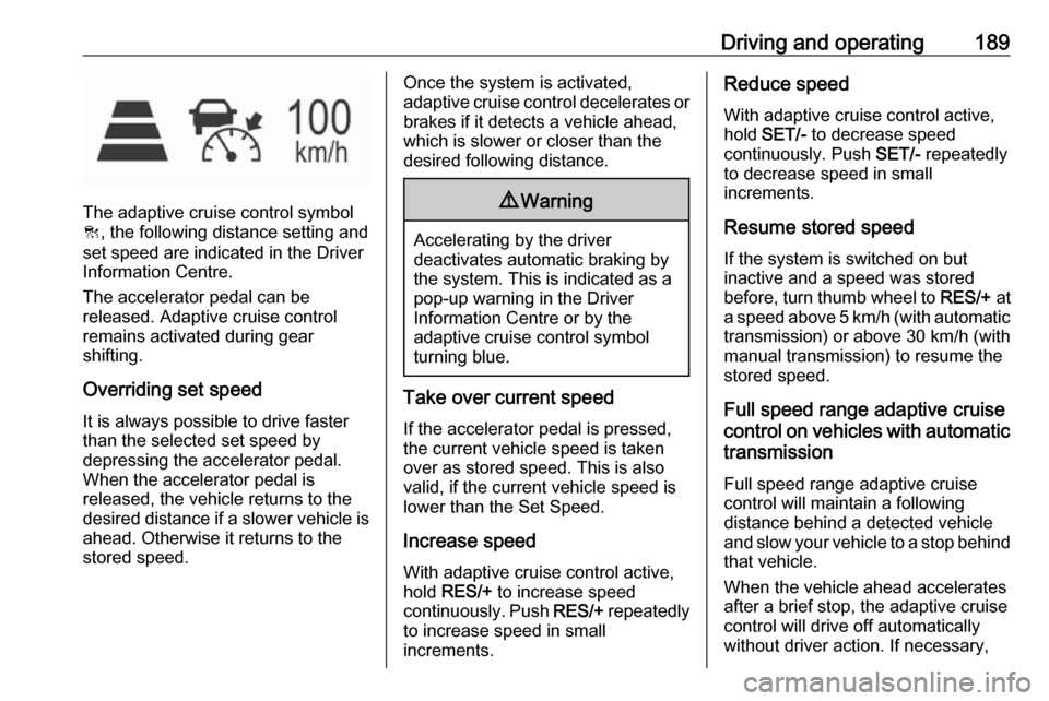 OPEL ASTRA K 2019 Owners Manual Driving and operating189
The adaptive cruise control symbol
C , the following distance setting and
set speed are indicated in the Driver
Information Centre.
The accelerator pedal can be
released. Adap OPEL ASTRA K 2019 Owners Manual Driving and operating189
The adaptive cruise control symbol
C , the following distance setting and
set speed are indicated in the Driver
Information Centre.
The accelerator pedal can be
released. Adap