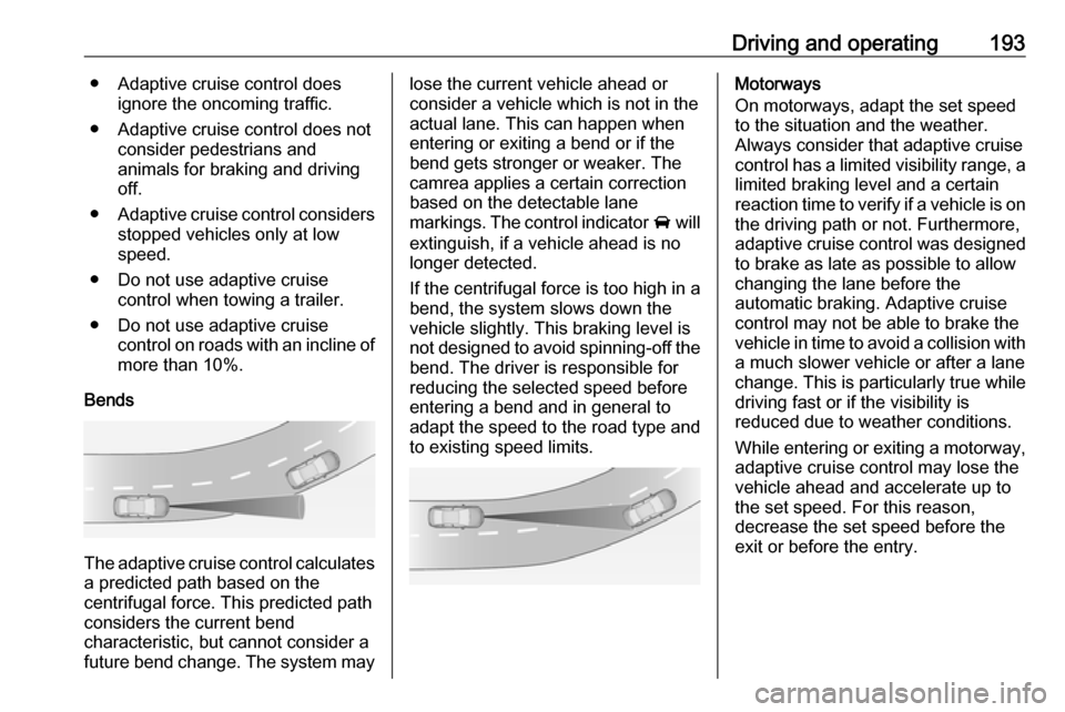 OPEL ASTRA K 2019 Owners Manual Driving and operating193● Adaptive cruise control doesignore the oncoming traffic.
● Adaptive cruise control does not consider pedestrians and
animals for braking and driving off.
● Adaptive cru OPEL ASTRA K 2019 Owners Manual Driving and operating193● Adaptive cruise control doesignore the oncoming traffic.
● Adaptive cruise control does not consider pedestrians and
animals for braking and driving off.
● Adaptive cru