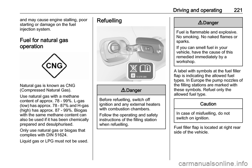 OPEL ASTRA K 2019  Manual user Driving and operating221and may cause engine stalling, poorstarting or damage on the fuel
injection system.
Fuel for natural gas operation
Natural gas is known as CNG
(Compressed Natural Gas).
Use nat