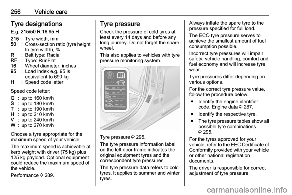 OPEL ASTRA K 2019 Manual user 256Vehicle careTyre designationsE.g. 215/50 R 16 95 H215:Tyre width, mm50:Cross-section ratio (tyre height
to tyre width), %R:Belt type: RadialRF:Type: RunFlat16:Wheel diameter, inches95:Load index e OPEL ASTRA K 2019 Manual user 256Vehicle careTyre designationsE.g. 215/50 R 16 95 H215:Tyre width, mm50:Cross-section ratio (tyre height
to tyre width), %R:Belt type: RadialRF:Type: RunFlat16:Wheel diameter, inches95:Load index e
