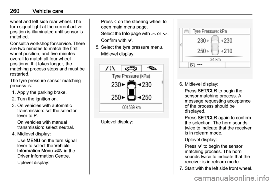 OPEL ASTRA K 2019 Manual user 260Vehicle carewheel and left side rear wheel. Theturn signal light at the current active
position is illuminated until sensor is
matched.
Consult a workshop for service. There are two minutes to matc OPEL ASTRA K 2019 Manual user 260Vehicle carewheel and left side rear wheel. Theturn signal light at the current active
position is illuminated until sensor is
matched.
Consult a workshop for service. There are two minutes to matc