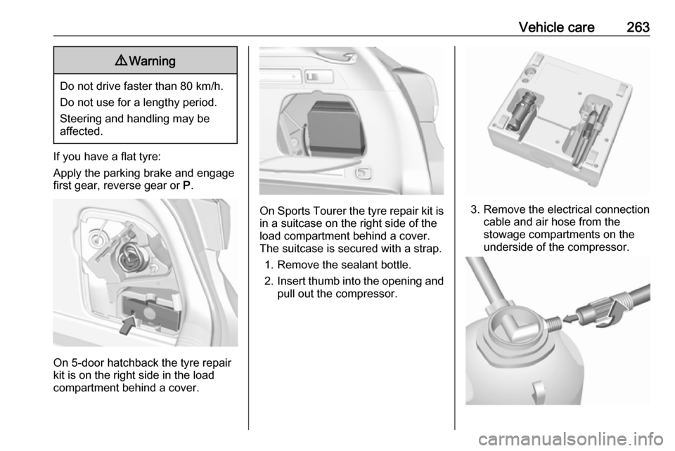 OPEL ASTRA K 2019 Owners Manual Vehicle care2639Warning
Do not drive faster than 80 km/h.
Do not use for a lengthy period.
Steering and handling may be
affected.
If you have a flat tyre:
Apply the parking brake and engage
first gear OPEL ASTRA K 2019 Owners Manual Vehicle care2639Warning
Do not drive faster than 80 km/h.
Do not use for a lengthy period.
Steering and handling may be
affected.
If you have a flat tyre:
Apply the parking brake and engage
first gear