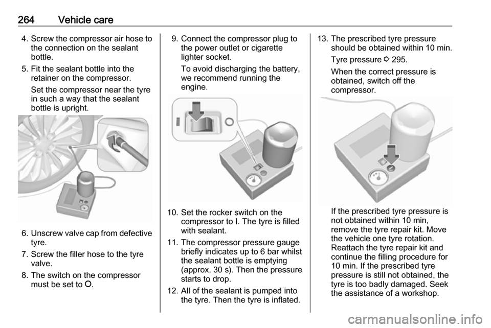 OPEL ASTRA K 2019 Owners Manual 264Vehicle care4.Screw the compressor air hose to
the connection on the sealant
bottle.
5. Fit the sealant bottle into the retainer on the compressor.
Set the compressor near the tyre
in such a way th OPEL ASTRA K 2019 Owners Manual 264Vehicle care4.Screw the compressor air hose to
the connection on the sealant
bottle.
5. Fit the sealant bottle into the retainer on the compressor.
Set the compressor near the tyre
in such a way th
