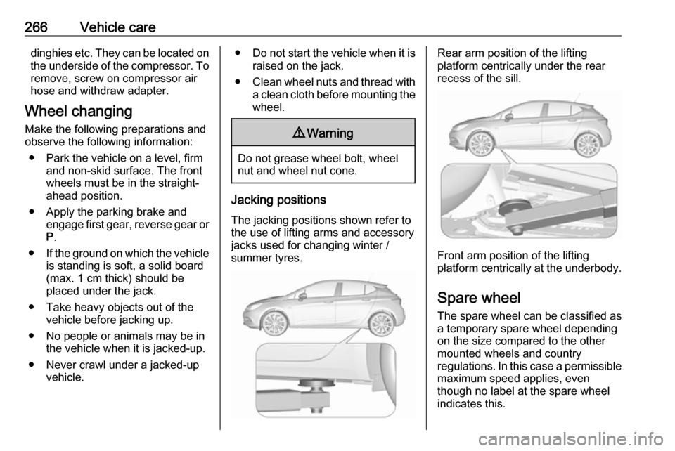 OPEL ASTRA K 2019 Manual user 266Vehicle caredinghies etc. They can be located onthe underside of the compressor. To
remove, screw on compressor air
hose and withdraw adapter.
Wheel changing
Make the following preparations and
obs OPEL ASTRA K 2019 Manual user 266Vehicle caredinghies etc. They can be located onthe underside of the compressor. To
remove, screw on compressor air
hose and withdraw adapter.
Wheel changing
Make the following preparations and
obs