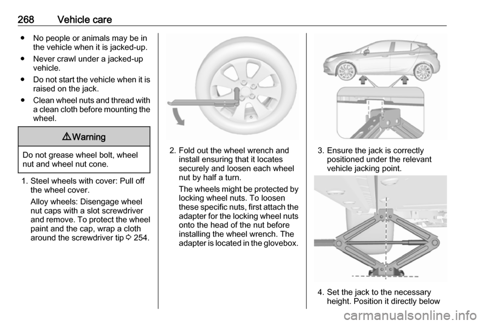 OPEL ASTRA K 2019 Manual user 268Vehicle care● No people or animals may be inthe vehicle when it is jacked-up.
● Never crawl under a jacked-up vehicle.
● Do not start the vehicle when it is
raised on the jack.
● Clean whee OPEL ASTRA K 2019 Manual user 268Vehicle care● No people or animals may be inthe vehicle when it is jacked-up.
● Never crawl under a jacked-up vehicle.
● Do not start the vehicle when it is
raised on the jack.
● Clean whee