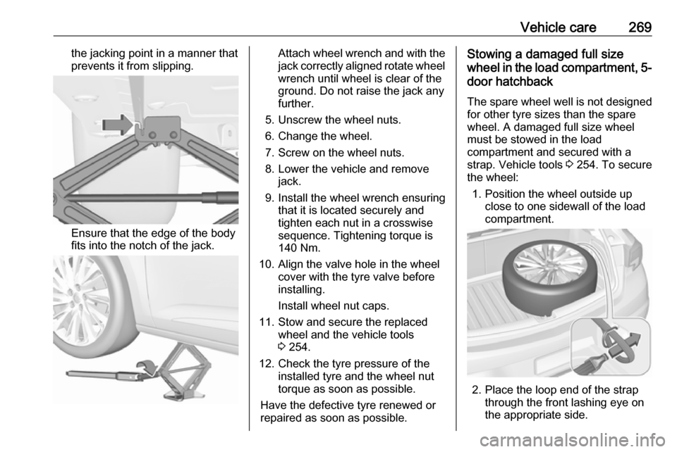 OPEL ASTRA K 2019 Manual user Vehicle care269the jacking point in a manner thatprevents it from slipping.
Ensure that the edge of the body
fits into the notch of the jack.
Attach wheel wrench and with the
jack correctly aligned ro OPEL ASTRA K 2019 Manual user Vehicle care269the jacking point in a manner thatprevents it from slipping.
Ensure that the edge of the body
fits into the notch of the jack.
Attach wheel wrench and with the
jack correctly aligned ro