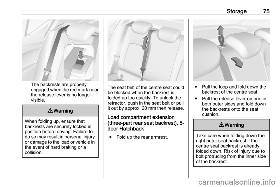 OPEL ASTRA K 2019  Owners Manual Storage75
The backrests are properly
engaged when the red mark near the release lever is no longer
visible.
9 Warning
When folding up, ensure that
backrests are securely locked in
position before driv