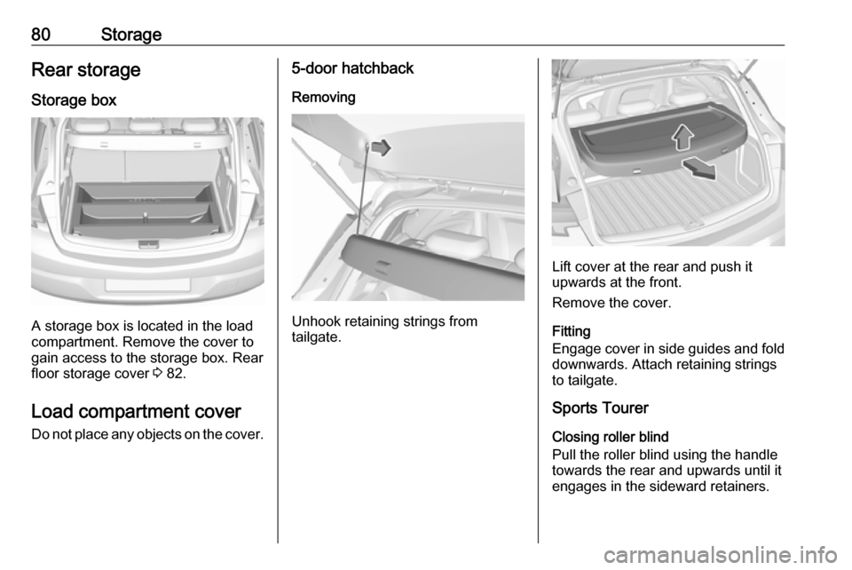 OPEL ASTRA K 2019 Manual user 80StorageRear storage
Storage box
A storage box is located in the load
compartment. Remove the cover to
gain access to the storage box. Rear
floor storage cover 3 82.
Load compartment cover Do not pl OPEL ASTRA K 2019 Manual user 80StorageRear storage
Storage box
A storage box is located in the load
compartment. Remove the cover to
gain access to the storage box. Rear
floor storage cover 3 82.
Load compartment cover Do not pl