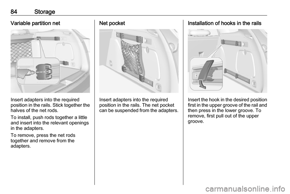 OPEL ASTRA K 2019 Manual user 84StorageVariable partition net
Insert adapters into the required
position in the rails. Stick together the
halves of the net rods.
To install, push rods together a little
and insert into the relevant OPEL ASTRA K 2019 Manual user 84StorageVariable partition net
Insert adapters into the required
position in the rails. Stick together the
halves of the net rods.
To install, push rods together a little
and insert into the relevant