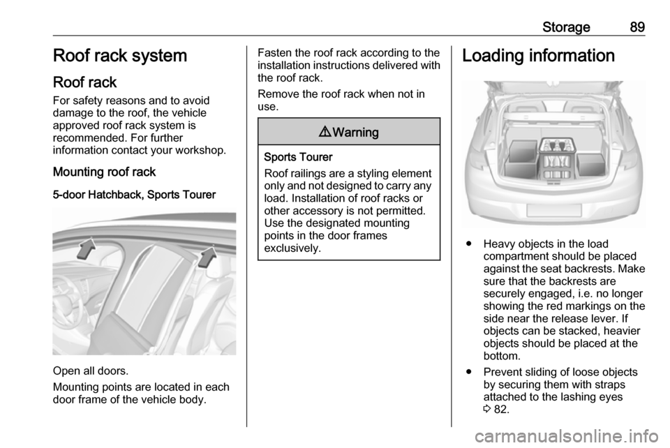 OPEL ASTRA K 2019 Owners Manual Storage89Roof rack system
Roof rack For safety reasons and to avoiddamage to the roof, the vehicle
approved roof rack system is
recommended. For further
information contact your workshop.
Mounting roo