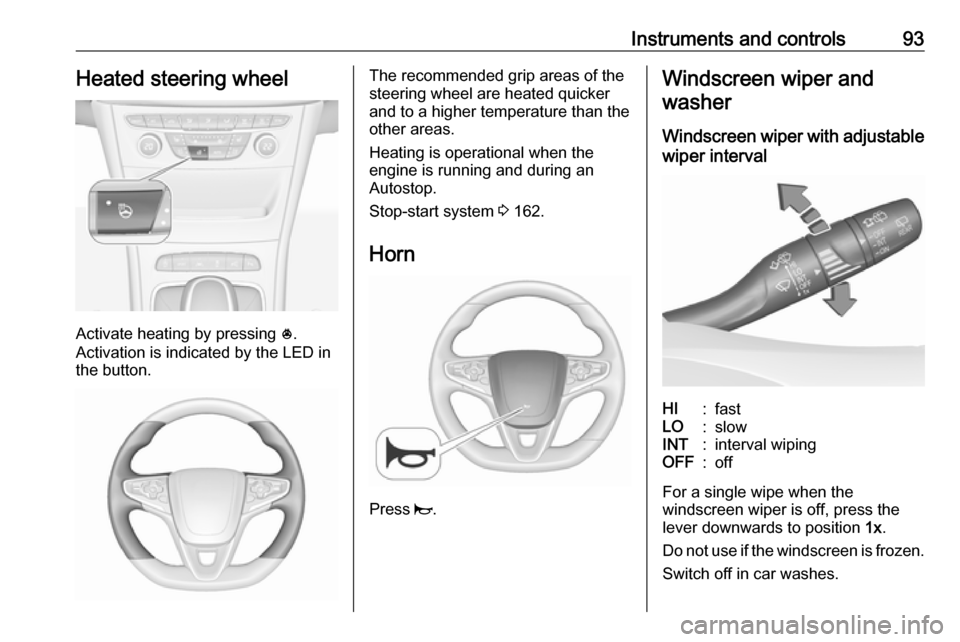 OPEL ASTRA K 2019  Owners Manual Instruments and controls93Heated steering wheel
Activate heating by pressing *.
Activation is indicated by the LED in
the button.
The recommended grip areas of the
steering wheel are heated quicker
an